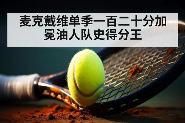 麦克戴维单季一百二十分加冕油人队史得分王